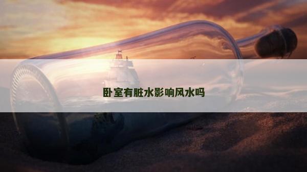 臥室有臟水影響風水嗎