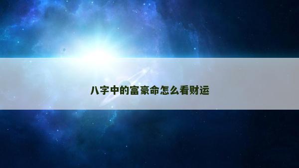 八字中的富豪命怎么看財運