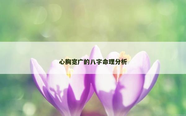 心胸寬廣的八字命理分析