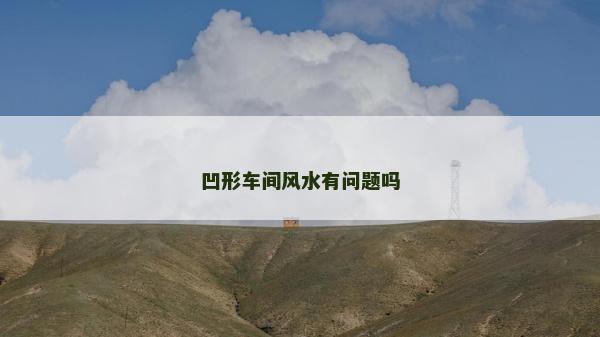 凹形車間風(fēng)水有問題嗎
