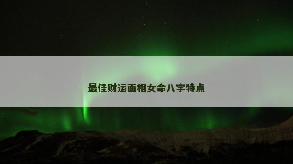 最佳財運面相女命八字特點