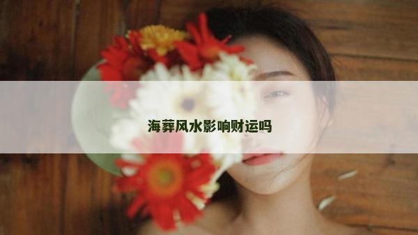 海葬風水影響財運嗎