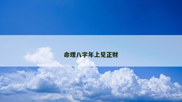 命理八字年上見正財 命理八字年上見正財