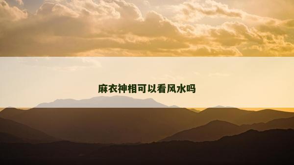 麻衣神相可以看風(fēng)水嗎