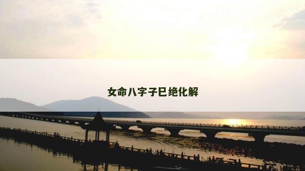 女命八字子巳絕化解