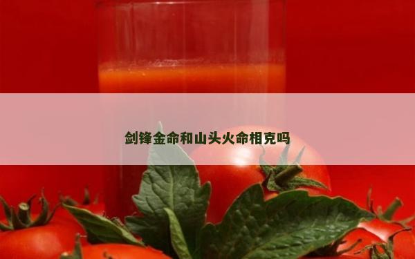 劍鋒金命和山頭火命相克嗎