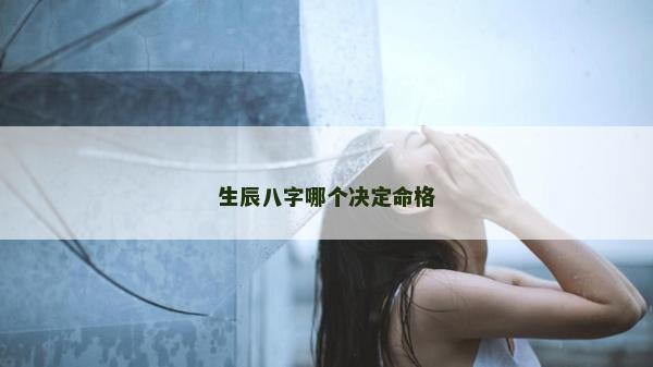 生辰八字哪個(gè)決定命格