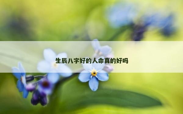 生辰八字好的人命真的好嗎