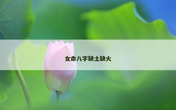女命八字缺土缺火