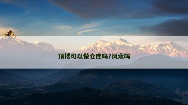 頂樓可以做倉庫嗎?風(fēng)水嗎