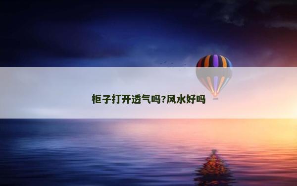 柜子打開透氣嗎?風水好嗎