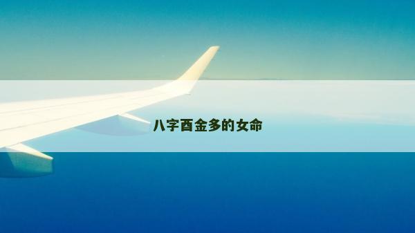 八字酉金多的女命 八字酉金多的女命