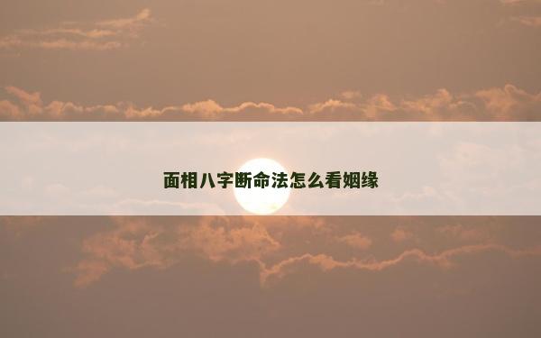 面相八字斷命法怎么看姻緣