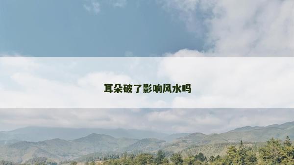 耳朵破了影響風水嗎