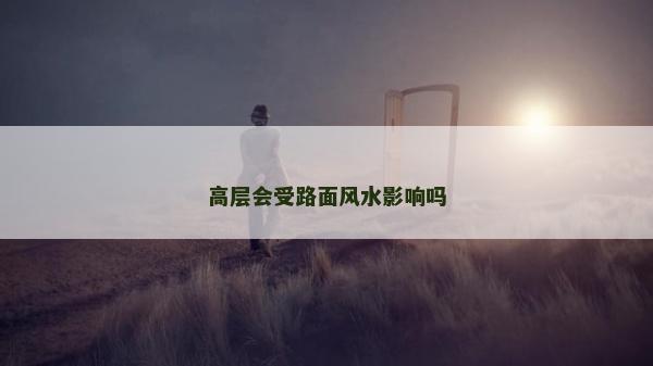 高層會受路面風(fēng)水影響嗎