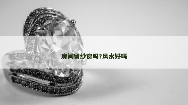 房間留紗窗嗎?風(fēng)水好嗎 房間留紗窗嗎?風(fēng)水好嗎