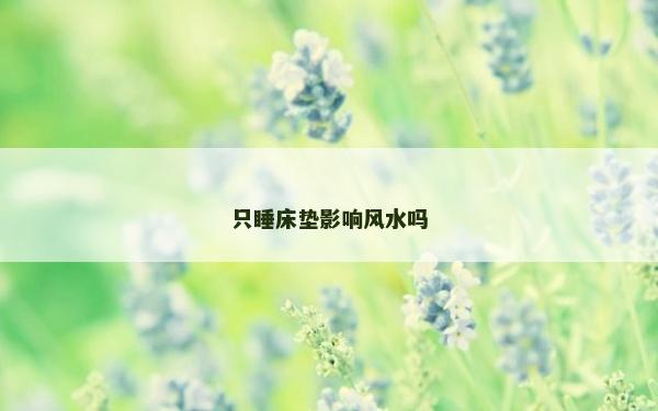 只睡床墊影響風水嗎