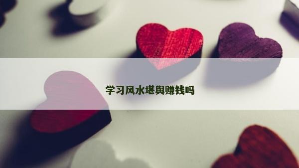 學習風水堪輿賺錢嗎