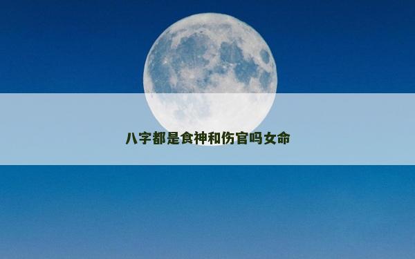 八字都是食神和傷官嗎女命