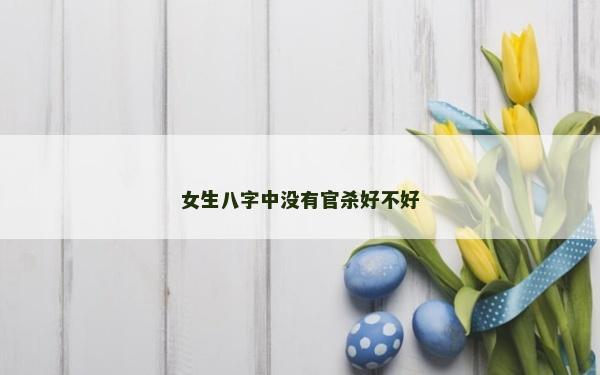 女生八字中沒有官殺好不好