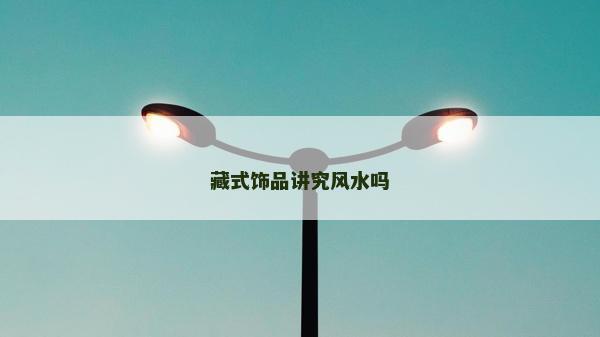藏式飾品講究風(fēng)水嗎