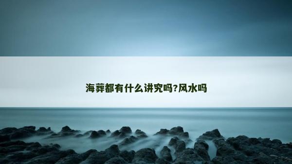 海葬都有什么講究嗎?風水嗎
