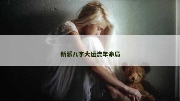 新派八字大運(yùn)流年命局