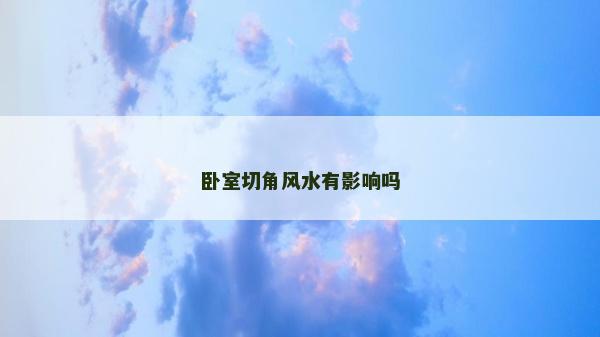 臥室切角風水有影響嗎