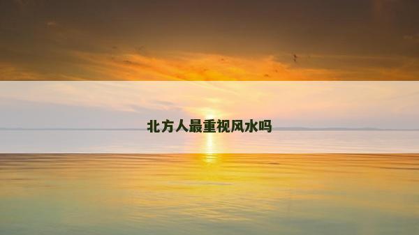 北方人最重視風水嗎