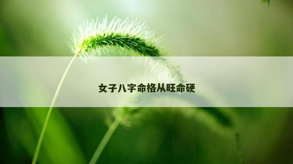 女子八字命格從旺命硬
