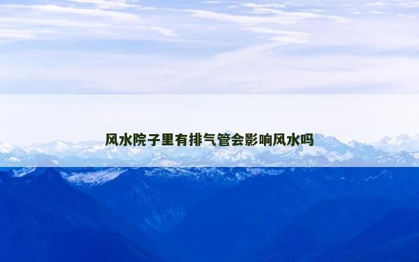 風水院子里有排氣管會影響風水嗎