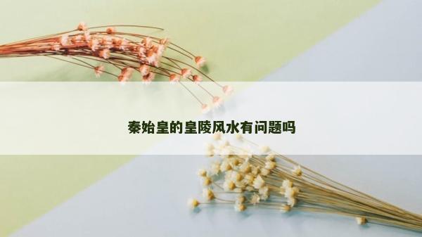 秦始皇的皇陵風水有問題嗎