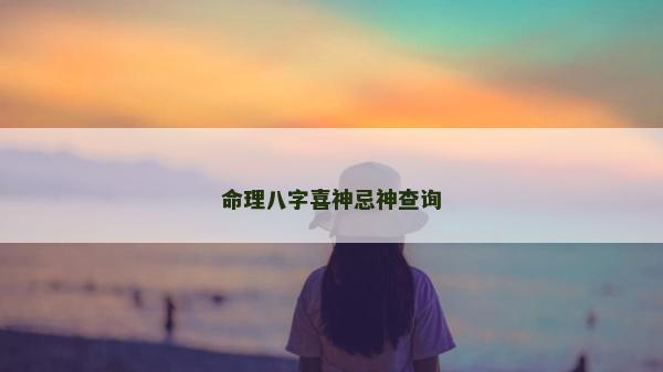 命理八字喜神忌神查詢 命理八字喜神忌神查詢