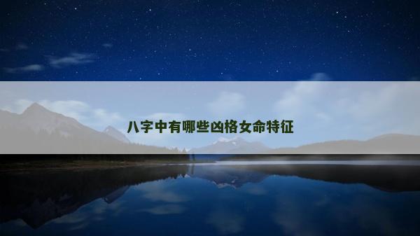 八字中有哪些兇格女命特征