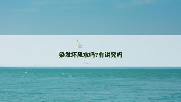 染發壞風水嗎?有講究嗎