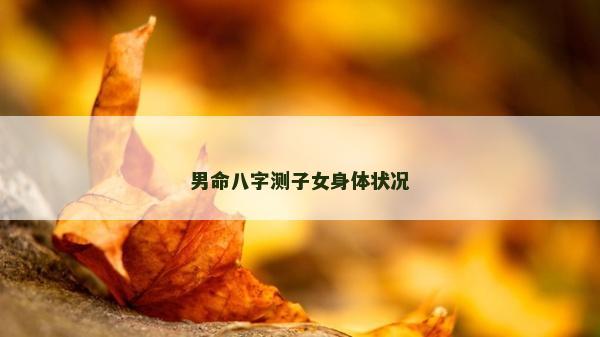 男命八字測子女身體狀況