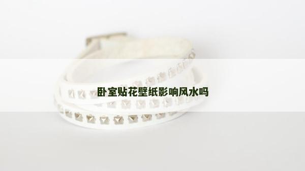 臥室貼花壁紙影響風水嗎