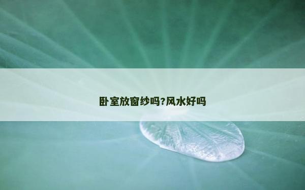 臥室放窗紗嗎?風水好嗎