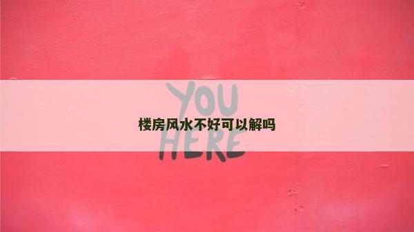 樓房風(fēng)水不好可以解嗎