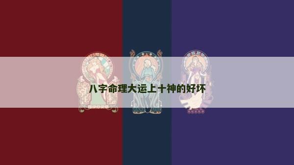 八字命理大運上十神的好壞