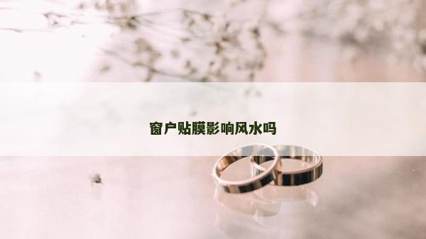 窗戶貼膜影響風水嗎