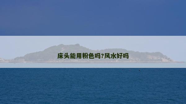 床頭能用粉色嗎?風水好嗎