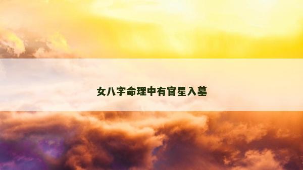 女八字命理中有官星入墓
