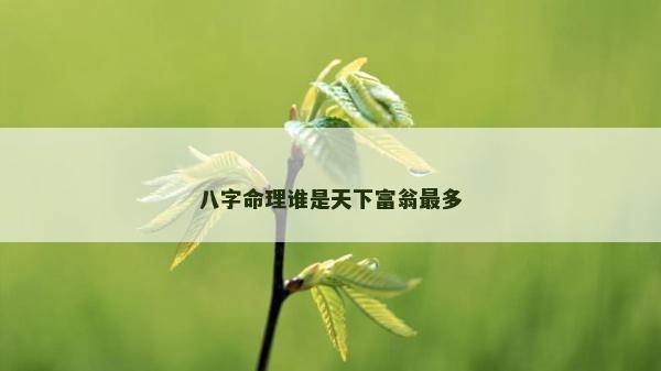 八字命理誰是天下富翁最多