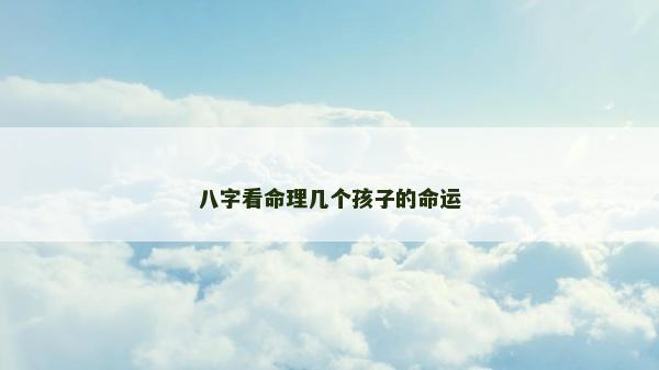 八字看命理幾個孩子的命運