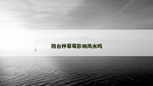 陽臺種草莓影響風(fēng)水嗎
