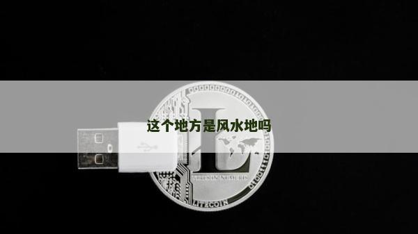 這個地方是風(fēng)水地嗎 這個地方是風(fēng)水地嗎