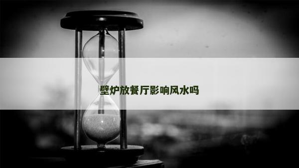 壁爐放餐廳影響風水嗎
