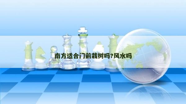 南方適合門前栽樹嗎?風(fēng)水嗎