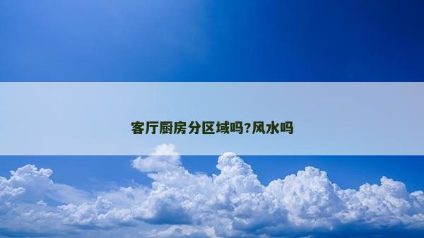 客廳廚房分區(qū)域嗎?風水嗎
